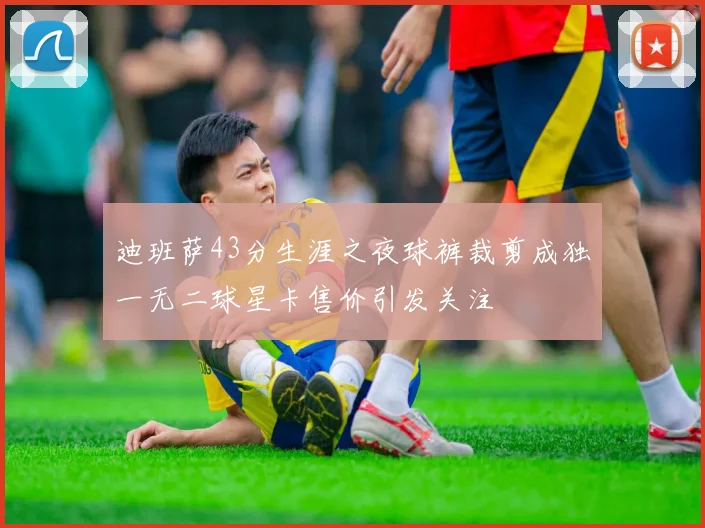迪班萨43分生涯之夜球裤裁剪成独一无二球星卡售价引发关注